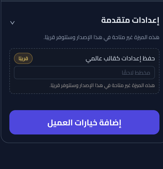  إعدادات إضافية قيد التطوير (حفظ القوالب عالمياً قريباً) + زر إضافة خيارات العميل.